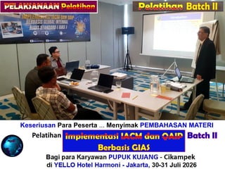 Keseriusan Para Peserta ... Menyimak PEMBAHASAN MATERI
Pelatihan “ALITY ASSURANCE for INTERNAL AUDIT”
Bagi para Karyawan PUPUK KUJANG - Cikampek
di YELLO Hotel Harmoni - Jakarta, 21-22 Juli 2026
Pelatihan Batch II
 