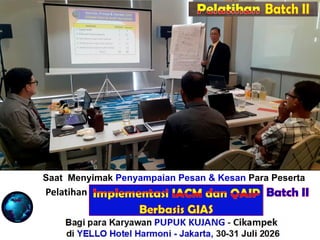 Saat Menyimak Penyampaian Pesan & Kesan Para Peserta
Pelatihan “ALITY ASSURANCE for INTERNAL AUDIT”
Bagi para Karyawan PUPUK KUJANG - Cikampek
di YELLO Hotel Harmoni - Jakarta, 21-22 Juli 2026
Pelatihan Batch II
 