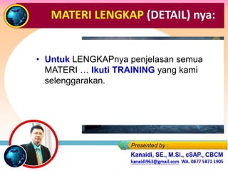 MATERI LENGKAP (DETAIL) nya:
• Untuk LENGKAPnya penjelasan semua
MATERI … Ikuti TRAINING yang kami
selenggarakan.
• Silabus Pelatihannya … click di …
 