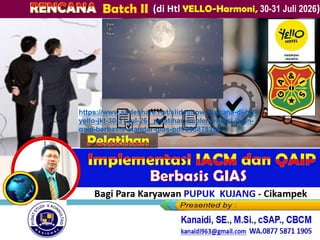 (di Htl YELLO-Harmoni, 30-31 Juli 2026)
Bagi Para Karyawan PUPUK KUJANG - Cikampek
Berbasis GIAS
https://www.slideshare.net/slideshow/rencana-di-htl-
yello-jkt-30-31-jul-26-_pelatihan-implementasi-iacm-
qaip-berbasis-standar-gias-pdf/288878399
Batch II
 