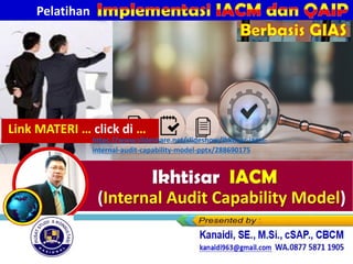 Pelatihan
Berbasis GIAS
Link MATERI … click di …
https://www.slideshare.net/slideshow/ihktisar-iacm-
internal-audit-capability-model-pptx/288690175
 