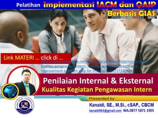 Penilaian Internal & Eksternal
Kualitas Kegiatan Pengawasan Intern
Link MATERI … click di …
https://www.slideshare.net/slideshow/penilaian-internal-eksternal-
kualitas-pengawasan-intern-_training-quality-assurance-and-
improvement-program-qaip-for-internal-audit/272209067
Pelatihan
Berbasis GIAS
 