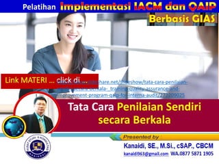 Tata Cara Penilaian Sendiri
secara Berkala
Link MATERI … click di …
https://www.slideshare.net/slideshow/tata-cara-penilaian-
sendiri-secara-berkala-_training-quality-assurance-and-
improvement-program-qaip-for-interna-audit/272209025
Pelatihan
Berbasis GIAS
 