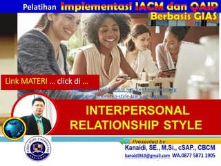 INTERPERSONAL
RELATIONSHIP STYLE
Link MATERI … click di …
https://www.slideshare.net/KenKanaidi/interp
ersonal-relationship-style-training-logistics
Pelatihan
Berbasis GIAS
 