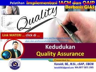 Kedudukan
Quality Assurance
Link MATERI … click di …
https://www.slideshare.net/KenKanaidi/kedud
ukan-dan-profesionalisme-quality-assurance
Pelatihan
Berbasis GIAS
 