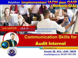 Communication Skills for
Audit Internal
Link MATERI … click di …
https://www.slideshare.net/KenKanaidi/ketera
mpilan-komunikasi-audit-intenal-materi-
training-quality-assurance
Pelatihan
Berbasis GIAS
 
