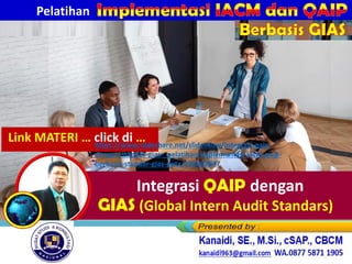Integrasi QAIP dengan
GIAS (Global Intern Audit Standars)
Pelatihan
Berbasis GIAS
Link MATERI … click di …
https://www.slideshare.net/slideshow/integrasi-qaip-
dengan-standar-gias-_pelatihan-implementasi-iacm-qaip-
berbasis-standar-gias-pptx/288802647
 