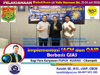 Bagi Para Karyawan PUPUK KUJANG - Cikampek
Berbasis GIAS
(di Yello Harmoni Jkt, 23-24 Juli 2026)
https://www.slideshare.net/slideshow/pelaksanaan-di-htl-yello-jkt-
23-24-jul-26-_pelatihan-implementasi-iacm-qaip-berbasis-standar-gias-
pdf/288824914
Batch I
Batch I
 