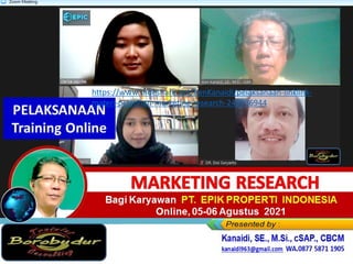 Pelaksanaan Training
MARKETING RESEARCH
MARKET RESEARCH Process
Bagi Karyawan PT. EPIK PROPERTI INDONESIA
Online, 05-06 Agustus 2021
PELAKSANAAN
Training Online
Indonesia
https://www.slideshare.net/KenKanaidi/pelaksanaan-linklink-
materi-pelatihan-marketing-research-249936944
 