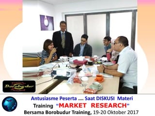 Antusiasme Peserta …. Saat DISKUSI Materi
Training “MARKET RESEARCH”
Bersama Borobudur Training, 19-20 Oktober 2017
 
