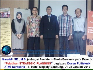 http://www.slideshare.net/KenKanaidi/pelatihan-strategic-planning-
politeknik-atmi-surakarta-di-hotel-majestybandung-2122-januari-2016
 