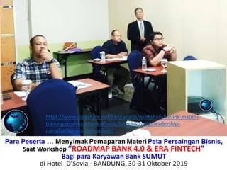 https://www.slideshare.net/KenKanaidi/workshop-linklink-materi-
training-roadmap-bank-40-era-fintech-strategi-leadership-
menghadapi-revolusi-industri
 