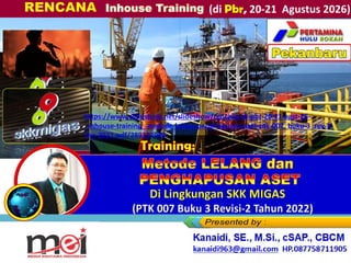 (di Pbr, 20-21 Agustus 2026)
.
Kanaidi, SE., M.Si., cSAP., CBCM
kanaidi63@gmail.com HP. 0812 2353 284
Training:
https://www.slideshare.net/slideshow/rencana-di-pbr-20-21-agst-26-
_inhouse-training_-metode-lelang-penghapusan-aset-ptk-007_buku-3_rev-2-
thn-2022-pdf/289134088
 