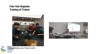 Foto-foto Kegiatan
Training of Trainer
Teknik Elektro dan Teknik Listrik
 