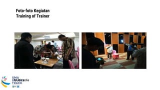 Foto-foto Kegiatan
Training of Trainer
Multimedia
 