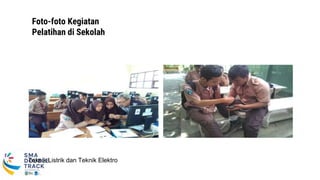 Foto-foto Kegiatan
Pelatihan di Sekolah
Teknik Listrik dan Teknik Elektro
 