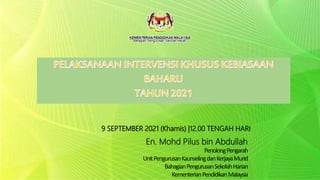 En. Mohd Pilus bin Abdullah
PenolongPengarah
UnitPengurusanKaunselingdanKerjayaMurid
BahagianPengurusanSekolahHarian
KementerianPendidikanMalaysia
9 SEPTEMBER 2021 (Khamis) |12.00 TENGAH HARI
 