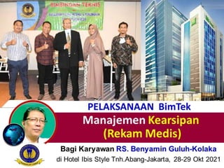 PELAKSANAAN BimTek
Manajemen Kearsipan
(Rekam Medis)
Bagi Karyawan RS. Benyamin Guluh-Kolaka
di Hotel Ibis Style Tnh.Abang-Jakarta, 28-29 Okt 2021
 