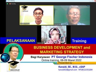 Bagi Karyawan PT George Fischer Indonesia
Online training, 08-09 Maret 2022
Training
BUSINESS DEVELOPMENT and
MARKETING STRATEGY
PELAKSANAAN Training
 