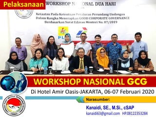 WORKSHOP NASIONAL GCG
Di Hotel Amir Oasis-JAKARTA, 06-07 Februari 2020
Narasumber:
Pelaksanaan
 