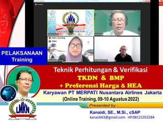 Karyawan PT MERPATI Nusantara Airlines Jakarta
(Online Training, 09-10 Agustus 2022)
Teknik Perhitungan & Verifikasi
TKDN & BMP
+ Preferensi Harga & HEA
PELAKSANAAN
Training
 
