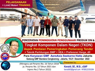 PELAKSANAAN
+ Link2 Materi TRAINING
Para Karyawan GMF AeroAsia Soekarno Hatta Jakarta
Gedung GMF Bandara Cengkareng - Jakarta, 19-21 Desember 2022
(Mengacu pd Perpres No. 16 Tahun 2018
jo. Perpres No. 12 Tahun 2021 dan
Inpres No.2 Tahun 2022)
 