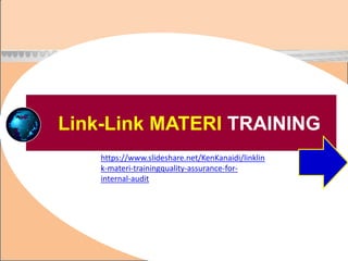 Link-Link MATERI TRAINING
https://www.slideshare.net/KenKanaidi/linklin
k-materi-trainingquality-assurance-for-
internal-audit
 