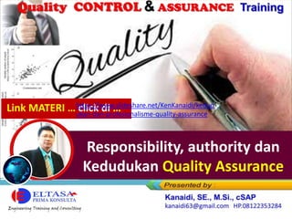 Responsibility, authority dan
Kedudukan Quality Assurance
Link MATERI … click di …
https://www.slideshare.net/KenKanaidi/kedud
ukan-dan-profesionalisme-quality-assurance
 