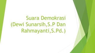 Suara Demokrasi
(Dewi Sunarsih,S.P Dan
Rahmayanti,S.Pd.)
 