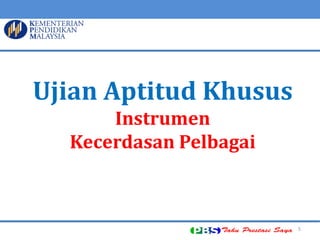 5 
Ujian Aptitud Khusus Instrumen 
Kecerdasan Pelbagai  