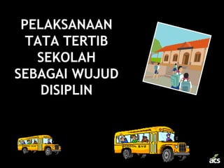 PELAKSANAAN
  TATA TERTIB
   SEKOLAH
SEBAGAI WUJUD
    DISIPLIN
 