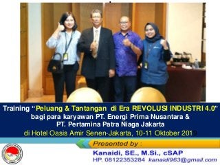 Training “Peluang & Tantangan di Era REVOLUSI INDUSTRI 4.0”
bagi para karyawan PT. Energi Prima Nusantara &
PT. Pertamina Patra Niaga Jakarta
di Hotel Oasis Amir Senen-Jakarta, 10-11 Oktober 2019
.
 