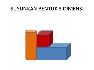 SUSUNKAN BENTUK 3 DIMENSI
 