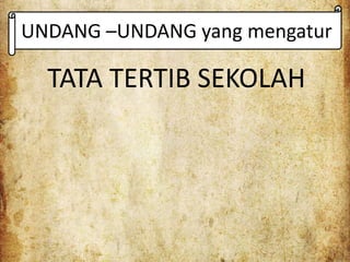 UNDANG –UNDANG yang mengatur
TATA TERTIB SEKOLAH
 