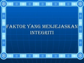 FAKTOR YANG MENJEJASKAN INTEGRITI 