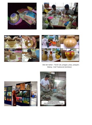 Alat dan bahan : Tanah Liat, pinggan, pisau, pengukir.
       Bidang : Kraf Tradisional (tembikar)
 