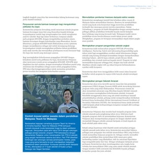 Pelan Pembangunan Pendidikan Malaysia 2013 - 2025
Bab 7 Struktur Sistem

langkah-langkah yang jelas dan menentukan bidang keutamaan yang
perlu diambil tindakan.

Penyusunan semula bantuan kewangan bagi mengukuhkan
pelibatan ibu bapa
Kementerian pelajaran bercadang untuk menyusun semula program
bantuan kewangan masa kini yang disasarkan kepada keluarga
berpendapatan rendah bagi mengurangkan kos untuk menghantar
anak ke sekolah. Bagi tiga tahun berikutnya, tumpuan adalah
pada program KWAPM, dengan mengukuhkan perkaitan antara
bantuan kewangan dengan keberhasilan yang dihasratkan. Secara
khususnya, program KWAMP boleh dilaksanakan secara optimum
dengan menjadikannya sebagai alat untuk merangsang keluarga
berpendapatan rendah meningkatkan pelibatan dalam pendidikan
anak-anak mereka dan mewujudkan pembiayaan secara bersyarat bagi
ibu bapa dan murid yang mencapai sasaran.

Memudahkan pemberian biasiswa daripada sektor swasta
Kementerian menghargai inisiatif dan kebaikan sektor swasta di
Malaysia dalam menyediakan biasiswa. Biasiswa ini membolehkan
murid yang layak serta berprestasi tinggi menerima pendidikan
berkualiti dan mencapai potensi mereka sepenuhnya. Dalam
Gelombang 1, program ini boleh ditingkatkan dengan memperluaskan
pelbagai pilihan pendidikan berkualiti kepada murid daripada
latar belakang yang kurang bernasib baik. Walaupun kualiti sistem
pendidikan secara keseluruhannya masih dalam proses untuk
ditingkatkan, program ini berupaya menunjukkan impak dalam jangka
masa pendek.

Meningkatkan program pengambilan sekolah angkat

Kementerian telah melancarkan program PINTAR (Promoting
Intelligence, Nurturing Talent and Advocating Responsibility) pada
tahun 2006 bagi menggalakkan syarikat untuk bekerjasama dengan
sekolah yang kurang mendapat kemudahan dengan memperkenalkan
Bagi meningkatkan keberkesanan pengagihan KWAMP dengan
teknologi baharu , aktiviti lepas sekolah, projek literasi, klinik
kehadiran murid serta pelibatan ibu bapa, Kementerian Pelajaran
pendidikan dan ceramah motivasi kepada murid. Program ini telah
akan menyusun semula proses pengagihan KWAMP. KWAPM akan
menunjukkan kejayaan sehingga kini, dengan 292 buah sekolah
diagihkan dua kali setahun, dengan menetapkan kehadiran murid yang dijadikan sekolah angkat oleh 35 rakan korporat (kebanyakannya
minimum dan diwajibkan sebagai syarat untuk pengagihan kedua.
syarikat milik kerajaan).
PPD akan dipertanggungjawabkan untuk memantau pematuhan
proses tersebut dan mengukur keberhasilan sasaran.
Kementerian akan terus menggalakkan lebih ramai rakan korporat
berdaftar untuk program ini supaya lebih banyak sekolah mendapat
tajaan.

Meningkatkan jaringan Sekolah Amanah
Kementerian akan terus meneliti operasi masa kini dan perjanjian
pengurusan (OMA) dengan Yayasan AMIR untuk menyokong kejayaan
program rintis yang telah dilaksanakan. Penyusunan semula ini
akan menambah autonomi yang diberikan kepada Sekolah Amanah
dan seterusnya meningkatkan keberkesanan sekolah, termasuk
fleksibiliti menggunakan dana yang ada untuk membiayai inisiatif
penambahbaikan sekolah, peluang untuk memperkenalkan kurikulum
bertaraf dunia berdasarkan IB dan International General Certificate of
Secondary Education (IGCSE), dan mempunyai kuasa untuk melantik
wakil daripada pihak berkepentingan tempatan menjadi ahli Lembaga
Pengelola Sekolah.

Contoh inovasi sektor swasta dalam pendidikan
Malaysia: Teach for Malaysia
Berdasarkan kejayaan cemerlang program Teach for America
di Amerika Syarikat, Teach for Malaysia (TFM) bertujuan
menarik siswazah muda berprestasi tinggi ke dalam profesion
keguruan. Diwujudkan pada akhir tahun 2010 dengan sokongan
pelbagai penaja korporat, program TFM bekerjasama dengan
Kementerian Pelajaran untuk menempatkan felo TFM di sekolah
yang sangat memerlukan selama dua tahun. Felo TFM diberikan
bimbingan dan sokongan semasa penempatan mereka, pada
masa yang sama berusaha ke arah mendapatkan kelayakan
profesional dalam pendidikan. Kumpulan perintis terdiri daripada
50 felo, ditempatkan di 17 buah sekolah di Kuala Lumpur,
Selangor dan Negeri Sembilan.

Kementerian Pelajaran akan menilai hasil daripada program rintis
sekolah amanah pada penghujung tahun 2013. Sekiranya hasil
daripada program rintis ini menunjukkan kejayaan, Kementerian
Pelajaran akan memperluaskan program ini dengan objektif untuk
menambah bilangan sekolah amanah daripada 10 buah kepada 20
buah sekolah pada tahun 2015.
Sebaik sahaja keputusan telah diambil untuk meluaskan jaringan
sekolah amanah pada tahun 2013, Kementerian menyedari bahawa
pelbagai jenis penganjur dan sekolah memerlukan OMA yang berbeza
untuk memastikan kejayaan program ini. Sebagai contoh, mentadbir
sekolah pendidikan khas memerlukan lebih ramai guru pakar
berbanding sumber yang dibekalkan, oleh itu autonomi diperlukan
bagi mengambil pakar dari luar. Sebagai sebahagian daripada proses
perluasan, Kementerian akan membangunkan satu rangka kerja
terbuka dan menyediakan OMA yang sama untuk sekolah amanah
dengan memberi lebih autonomi dan fleksibiliti kepada pelbagai
kumpulan penaja dan jenis sekolah.

7-24

 