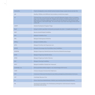 G-1

1BestariNet

Projek melengkapkan semua sekolah bantuan kerajaan dengan capaian internet 4G dan VLE.

3Rs

Reading, wRiting, and arithmetic atau membaca, menulis dan mengira.

4G

Teknologi tanpa-wayar generasi ke-empat, yang boleh digunakan dengan telefon sel, komputer
tanpa-wayar dan peranti mudah alih. Pengguna akan berupaya mendapat capaian internet yang
lebih pantas berbanding rangkaian generasi ke-tiga (3G) dan juga akses video kejelasan tinggi
(high definition), audio kualiti tinggi, dan saluran tanpa wayar kadar data tinggi melalui peranti
mudah alih.

AKEPT

Akademi Kepimpinan Pengajian Tinggi.

Band

Kategori sekolah yang diukur berdasarkan pencapaian atas skala 1-7 mengikut skor komposit.

BISP

Bayaran Insentif Subjek Pendidikan.

BPG

Bahagian Pendidikan Guru.

BPK

Bahagian Pembangunan Kurikulum.

BPKhas

Bahagian Pendidikan Khas.

BPPA

Bahagian Perolehan dan Pengurusan Aset.

BPPDP

Bahagian Perancangan dan Penyelidikan Dasar Pendidikan.

BPSBPSK

Bahagian Pengurusan Sekolah Berasrama Penuh dan Sekolah Kecemerlangan.

BPSH

Bahagian Pengurusan Sekolah Harian.

BPSM

Bahagian Pengurusan Sumber Manusia.

BTP

Bahagian Teknologi Pendidikan.

BPTV

Bahagian Pendidikan Teknikal dan Vokasional.

Cambridge 1119

Kertas peperiksaan Bahasa Inggeris ‘1119’ setaraf dengan GCE O-level.

CEFR

Common European Framework for References.

CPD

Continuous Professional Development atau latihan peningkatan profesionalisme berterusan.

CPT

Cambridge Placement Test.

CS

Cluster School atau Sekolah Kluster. Sekolah yang cemerlang dalam bidang kebitaraan

DE

Development expenditure atau Perbelanjaan pembangunan untuk hartanah, bangunan,
infrastruktur dan aset lain.

 