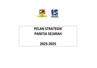 PELAN STRATEGIK
PANITIA SEJARAH
2023-2025
 