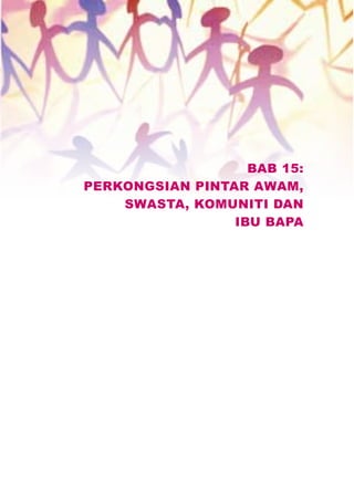 BAB 15:
PERKONGSIAN PINTAR AWAM,
    SWASTA, KOMUNITI DAN
                 IBU BAPA
 