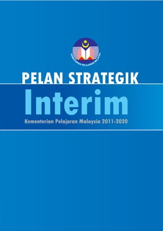 PELAN STRATEGIK
Interim
Kementerian Pelajaran Malaysia 2011-2020
 