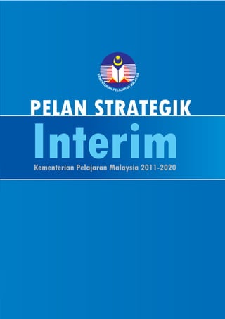 PELAN STRATEGIK

Interim
Kementerian Pelajaran Malaysia 2011-2020

 