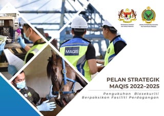 PELAN STRATEGIK
MAQIS 2022–2025
P e n g u k u h a n B i o s e k u r i t i
B e r p a k s i k a n F a s i l i t i P e r d a g a n g a n
Jabatan Perkhidmatan Kuarantin
dan Pemeriksaan Malaysia
Kementerian Pertanian
dan Industri Makanan
 