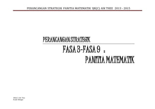 PERANCANGAN STRATEGIK PANITIA MATEMATIK SJK(C) AIK THEE 2013 - 2015
SJK(C) Aik Thee
Kuala Selangor.
PERANCANGANSTRATEGIK
FASA3-FASA9 :
PANITIAMATEMATIK
 