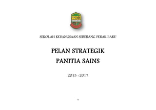 9
SEKOLAH KEBANGSAAN SEBERANG PERAK BARU
PELAN STRATEGIK
PANITIA SAINS
2015 -2017
 