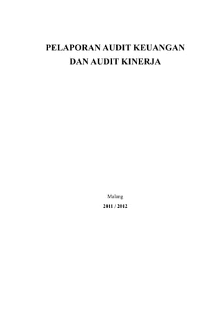 PELAPORAN AUDIT KEUANGAN
DAN AUDIT KINERJA
Malang
2011 / 2012
 