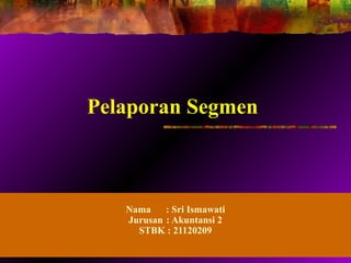 14 - 1
Pelaporan Segmen
Nama : Sri Ismawati
Jurusan : Akuntansi 2
STBK : 21120209
 