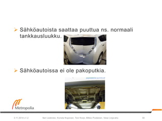 Ø Sähköautoista saattaa puuttua ns. normaali 
tankkausluukku. 
Ø Sähköautoissa ei ole pakoputkia. 
Ilari Leskinen, Konst...