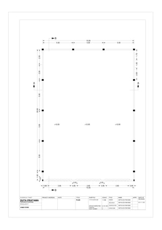 +12.05 +12.05 +12.05
0.80 3.90 0.85 3.90 0.85 3.90 0.80
15.00
1.50
0.55 0.55
0.55
5.00
5.00
5.00
5.00
15.00
2.50
2.50
20.00
1.75
A A
B
5.00
5.00
1.25
2.00
B
PLAN 4 TH FLOOR PLAN
C O N S U L T A N T
ARCHITECT
CONTRUCTION
STRUCTURE
OWNER
SEPTIA EDI PRATAMA
1:100
PROJECT ADDRESS
DUTA PRATAMA
P R O J E C T
Perencana & Perancang
NOTE TITLE SUBTITLE SCALE TITLE NAME APPR
HOME STORE
DATE OF COMPLETION
CHAPTER
SHEET NUMBER
1
3
-
DATE OF
REVISION
SEPTIA EDI PRATAMA
09 - 01 - 2013
9 - 02 - 2012
SEPTIA EDI PRATAMA
SEPTIA EDI PRATAMA
 