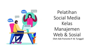 Pelatihan
Social Media
Kelas
Manajemen
Web & Sosial
Oleh Ade Putranto P. W. Tunggali
 